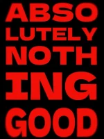 ABSOLUTELY NOTHING GOOD