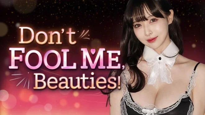 Dont FOOL ME Beauties